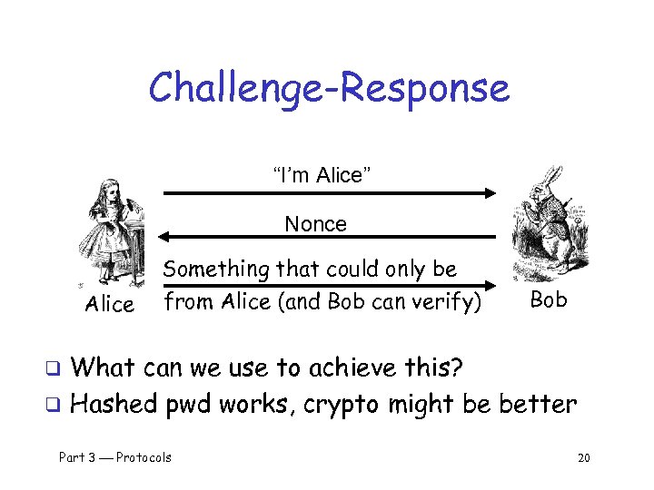 Challenge-Response “I’m Alice” Nonce Alice Something that could only be from Alice (and Bob