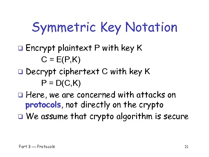 Symmetric Key Notation Encrypt plaintext P with key K C = E(P, K) q