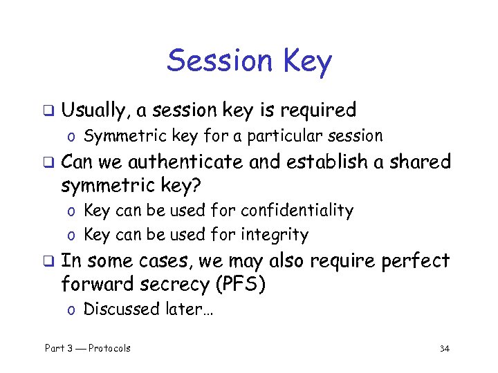 Session Key q Usually, a session key is required o Symmetric key for a