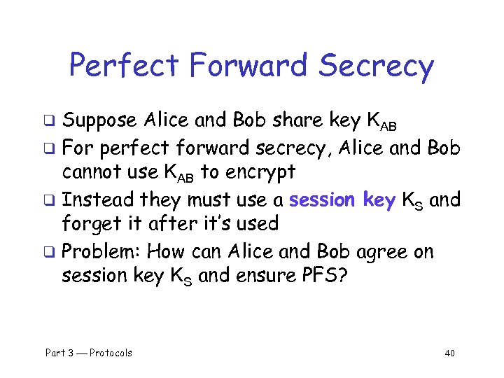 Perfect Forward Secrecy Suppose Alice and Bob share key KAB q For perfect forward