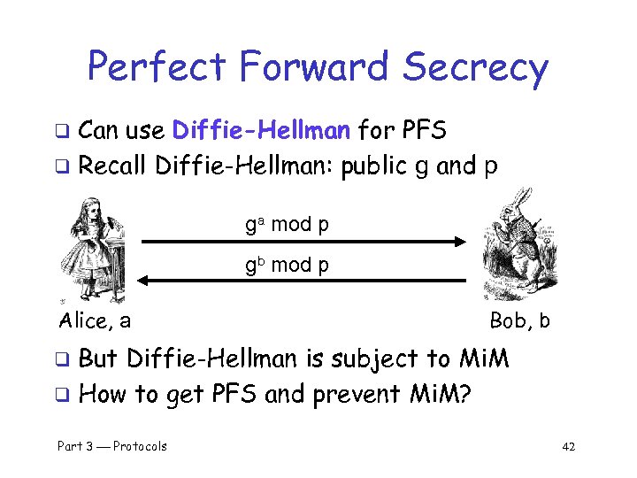 Perfect Forward Secrecy Can use Diffie-Hellman for PFS q Recall Diffie-Hellman: public g and