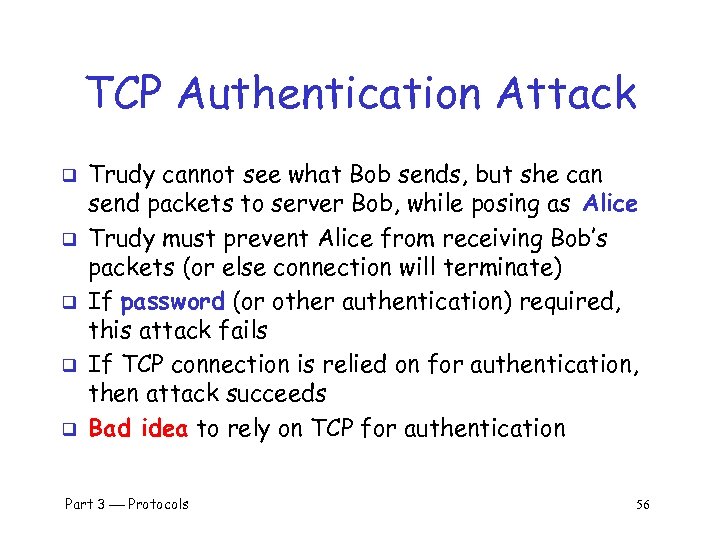 TCP Authentication Attack q q q Trudy cannot see what Bob sends, but she