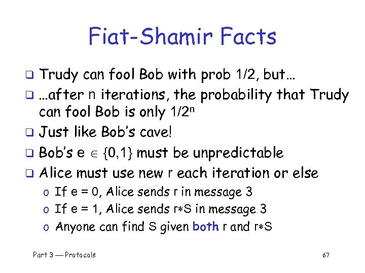 Fiat-Shamir Facts Trudy can fool Bob with prob 1/2, but… q …after n iterations,