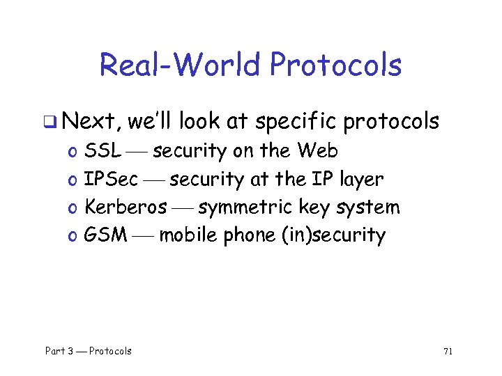 Real-World Protocols q Next, o o we’ll look at specific protocols SSL security on