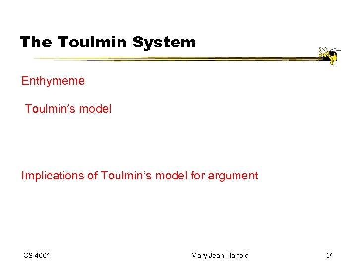 The Toulmin System Enthymeme An incomplete logical structure Toulmin’s model 1. All assertions and