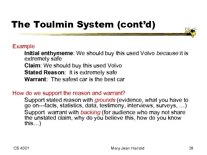 The Toulmin System (cont’d) Example Initial enthymeme: We should buy this used Volvo because