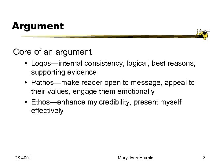 Argument Core of an argument Logos—internal consistency, logical, best reasons, supporting evidence Pathos—make reader