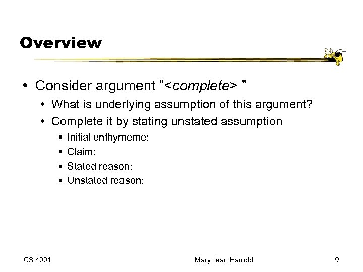 Overview Consider argument “<complete> ” What is underlying assumption of this argument? Complete it