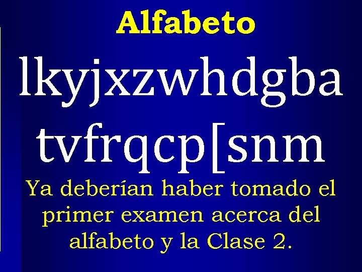 Alfabeto lkyjxzwhdgba tvfrqcp[snm Ya deberían haber tomado el primer examen acerca del alfabeto y