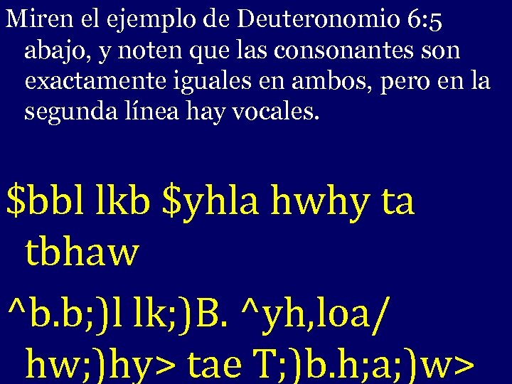 Miren el ejemplo de Deuteronomio 6: 5 abajo, y noten que las consonantes son