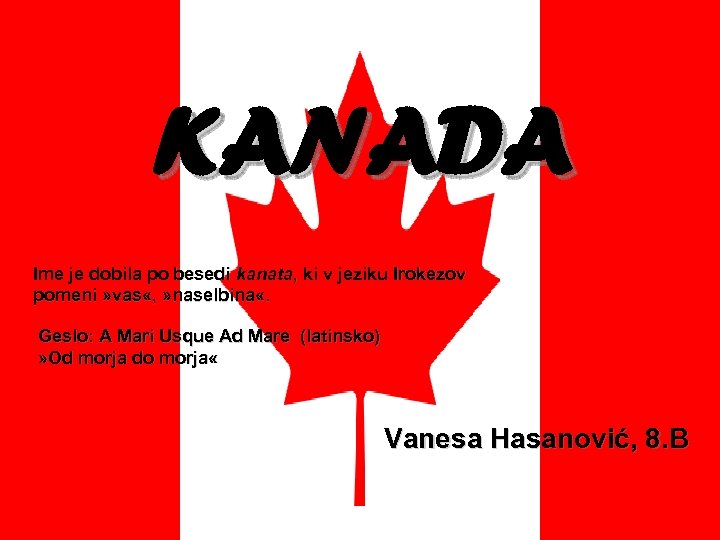 KANADA Ime je dobila po besedi kanata, ki v jeziku Irokezov pomeni » vas