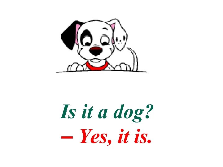 Is it a dog? – Yes, it is. 