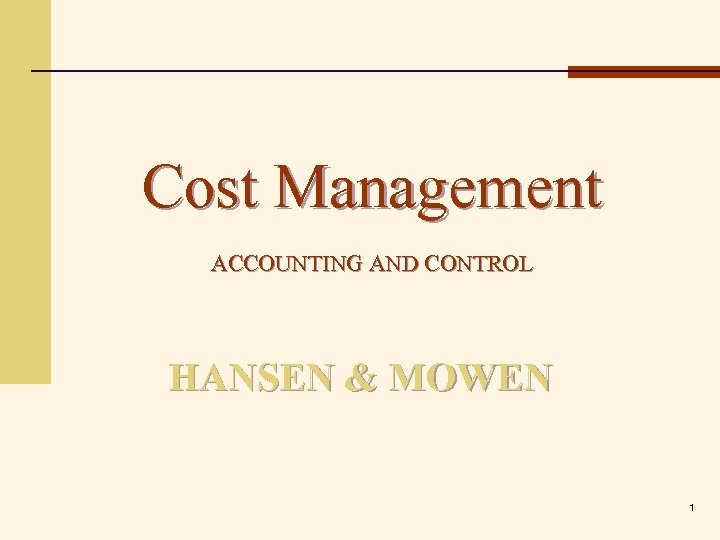 Cost Management ACCOUNTING AND CONTROL HANSEN & MOWEN 1 