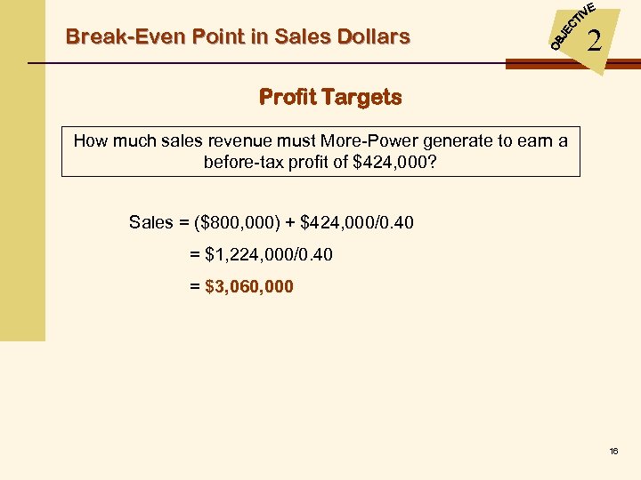 Break-Even Point in Sales Dollars 2 Profit Targets How much sales revenue must More-Power
