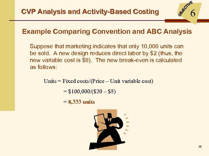 CVP Analysis and Activity-Based Costing 6 Example Comparing Convention and ABC Analysis Suppose that