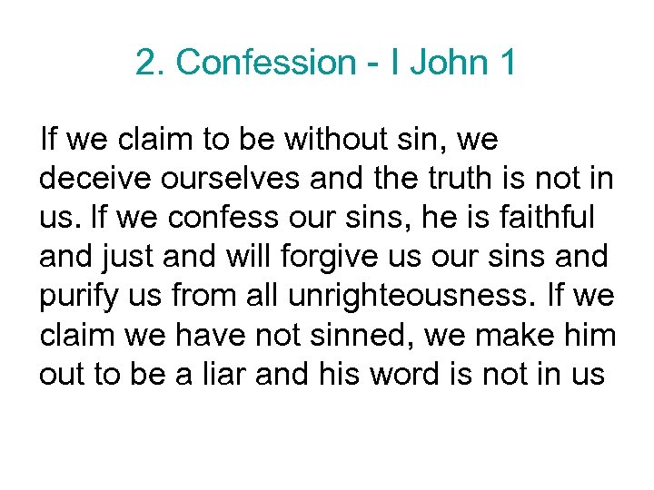 2. Confession - I John 1 If we claim to be without sin, we