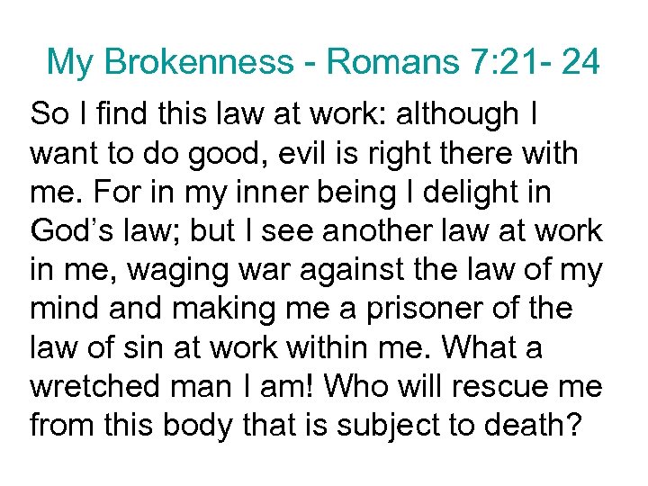 My Brokenness - Romans 7: 21 - 24 So I find this law at
