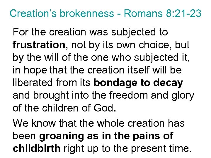 Creation’s brokenness - Romans 8: 21 -23 For the creation was subjected to frustration,