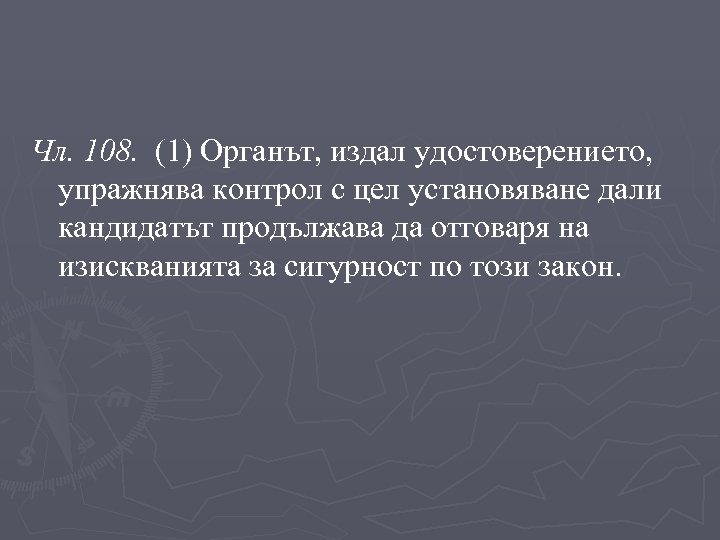 Чл. 108. (1) Органът, издал удостоверението, упражнява контрол с цел установяване дали кандидатът продължава