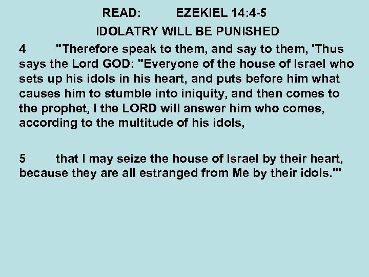 READ: EZEKIEL 14: 4 -5 IDOLATRY WILL BE PUNISHED 4 