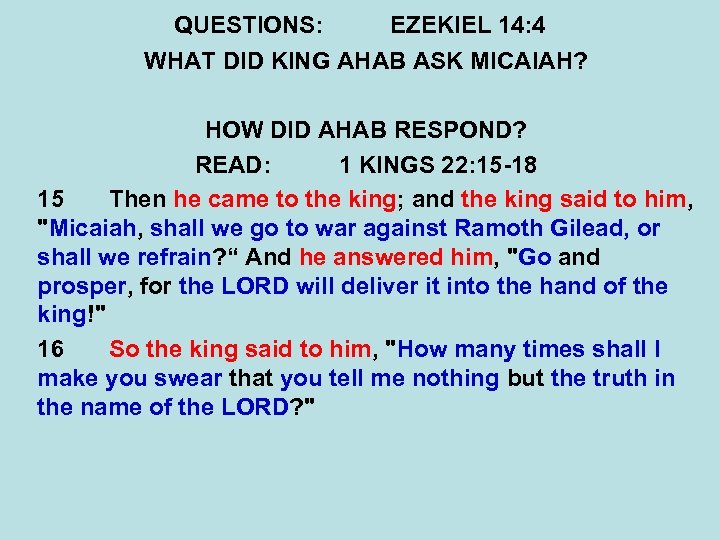 QUESTIONS: EZEKIEL 14: 4 WHAT DID KING AHAB ASK MICAIAH? HOW DID AHAB RESPOND?