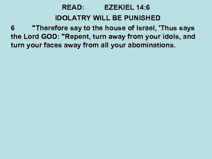READ: EZEKIEL 14: 6 IDOLATRY WILL BE PUNISHED 6 
