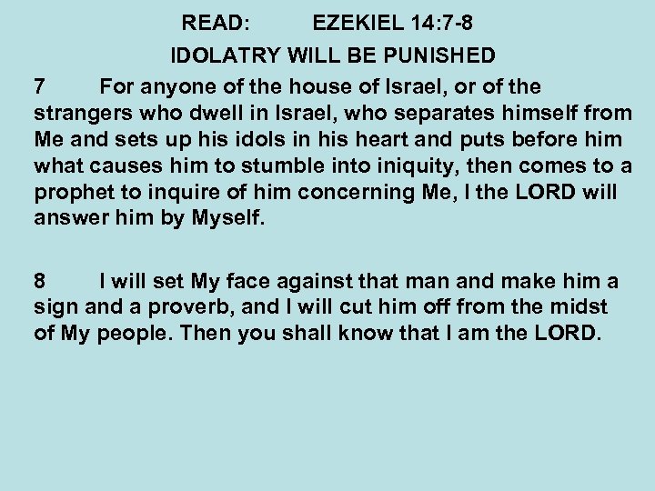 READ: EZEKIEL 14: 7 -8 IDOLATRY WILL BE PUNISHED 7 For anyone of the