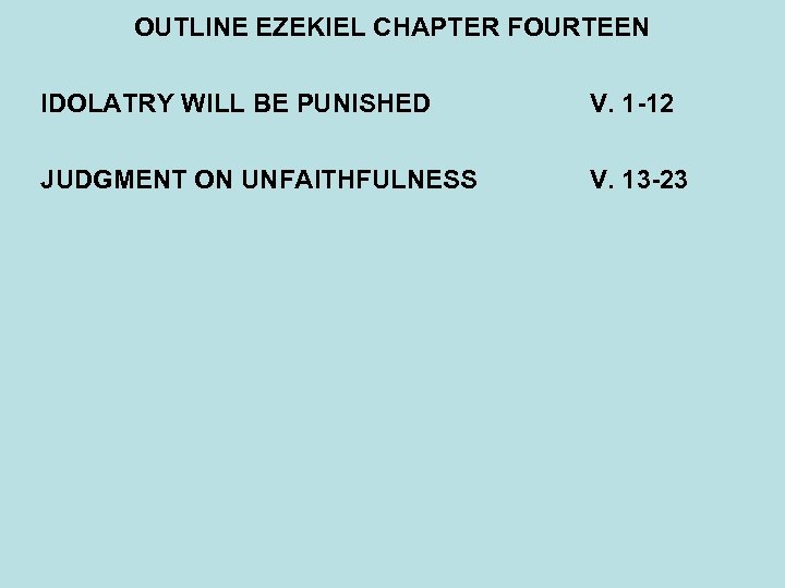 OUTLINE EZEKIEL CHAPTER FOURTEEN IDOLATRY WILL BE PUNISHED V. 1 -12 JUDGMENT ON UNFAITHFULNESS