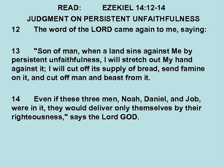 READ: EZEKIEL 14: 12 -14 JUDGMENT ON PERSISTENT UNFAITHFULNESS 12 The word of the
