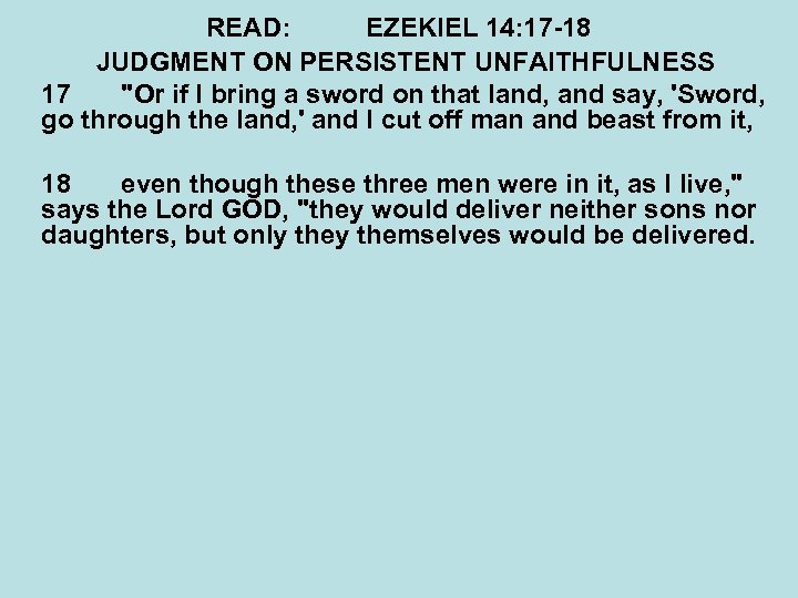 READ: EZEKIEL 14: 17 -18 JUDGMENT ON PERSISTENT UNFAITHFULNESS 17 