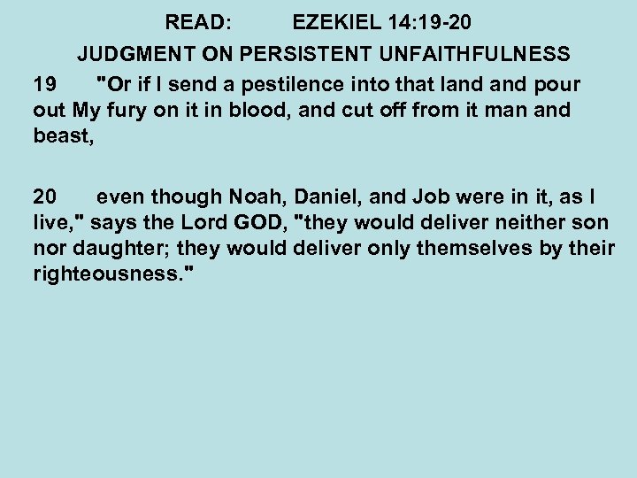 READ: EZEKIEL 14: 19 -20 JUDGMENT ON PERSISTENT UNFAITHFULNESS 19 
