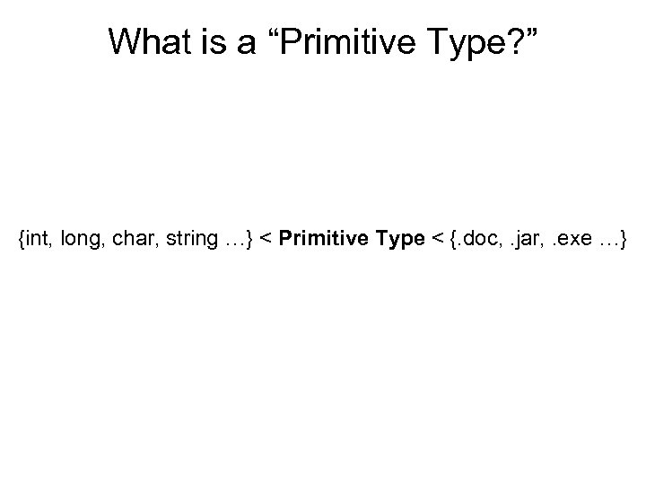 What is a “Primitive Type? ” {int, long, char, string …} < Primitive Type