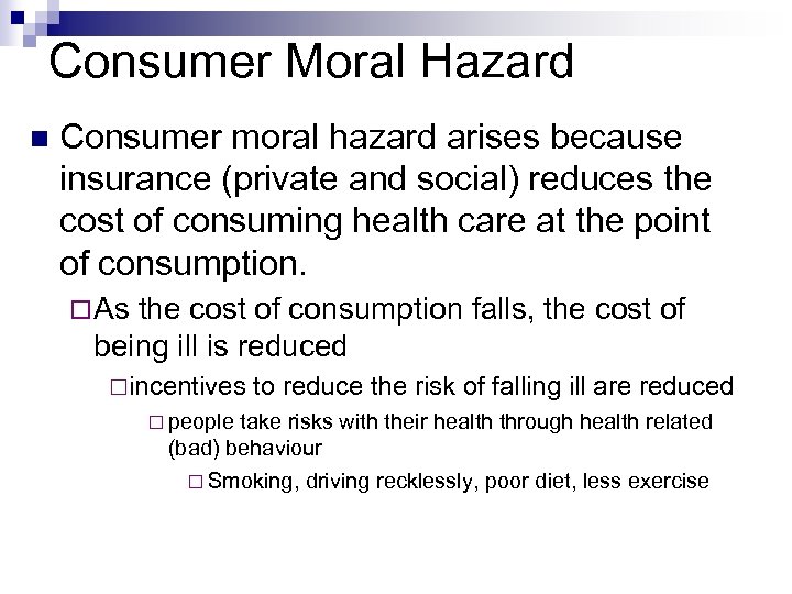 Consumer Moral Hazard Consumer moral hazard arises because insurance (private and social) reduces the