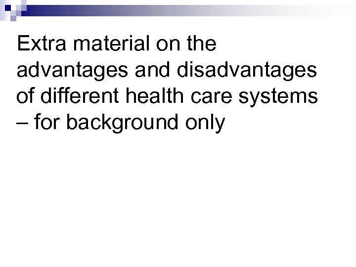 Extra material on the advantages and disadvantages of different health care systems – for