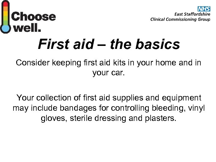 First aid – the basics Consider keeping first aid kits in your home and