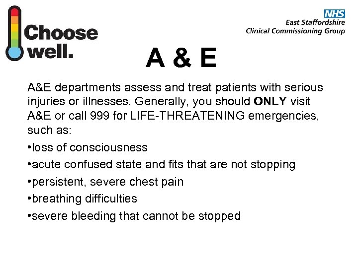 A&E departments assess and treat patients with serious injuries or illnesses. Generally, you should