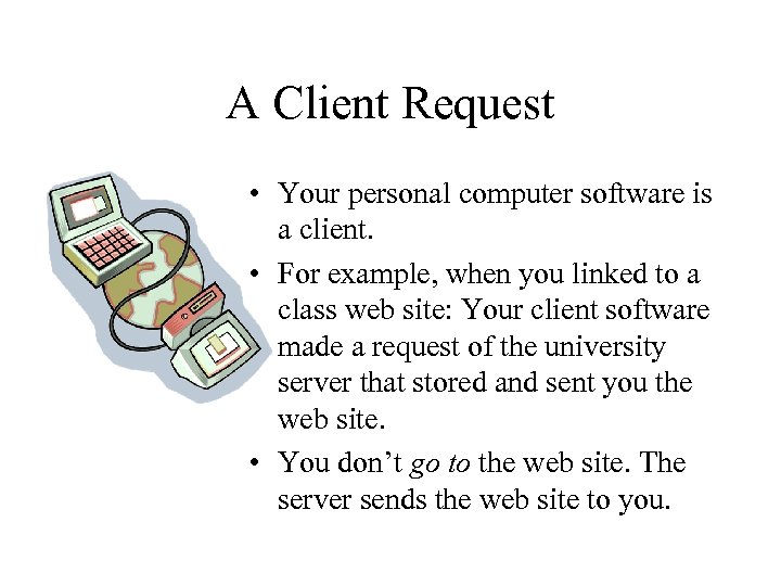 A Client Request • Your personal computer software is a client. • For example,