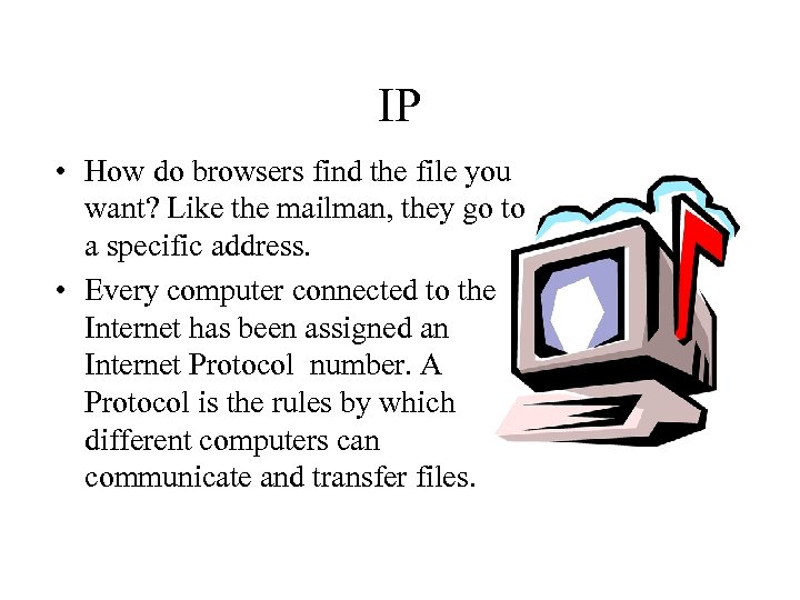 IP • How do browsers find the file you want? Like the mailman, they