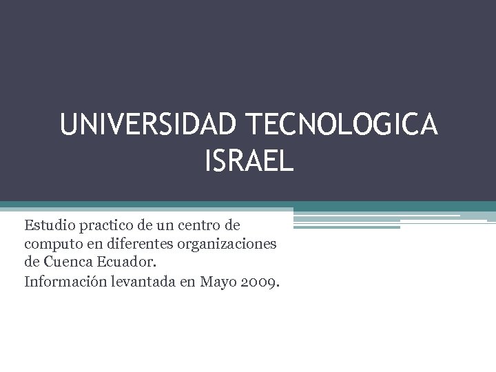 UNIVERSIDAD TECNOLOGICA ISRAEL Estudio practico de un centro de computo en diferentes organizaciones de