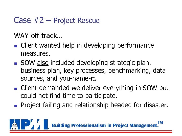 Case #2 – Project Rescue WAY off track… n n Client wanted help in