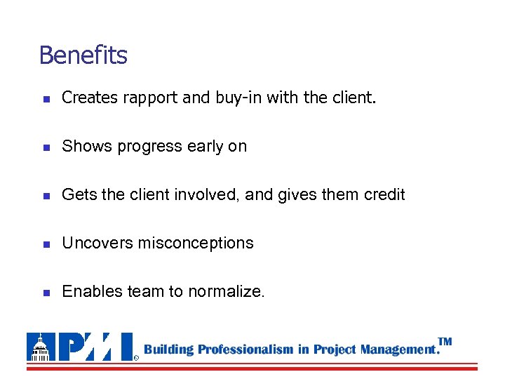 Benefits n Creates rapport and buy-in with the client. n Shows progress early on