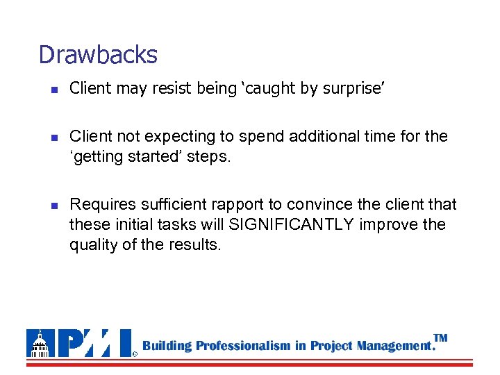 Drawbacks n n n Client may resist being ‘caught by surprise’ Client not expecting