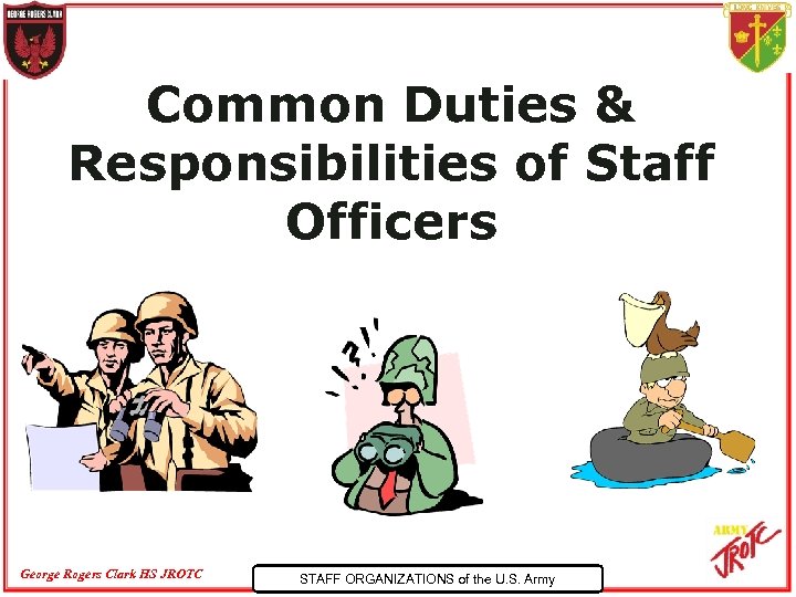 Common Duties & Responsibilities of Staff Officers George Rogers Clark HS JROTC STAFF ORGANIZATIONS