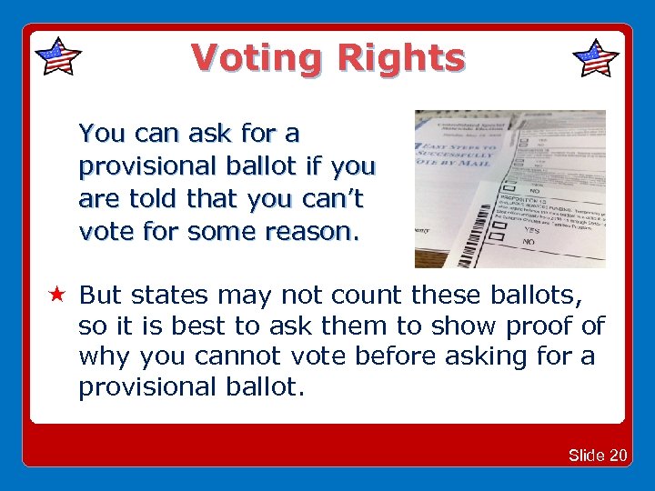 Voting Rights You can ask for a provisional ballot if you are told that