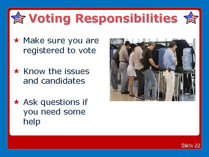 Voting Responsibilities Make sure you are registered to vote Know the issues and candidates