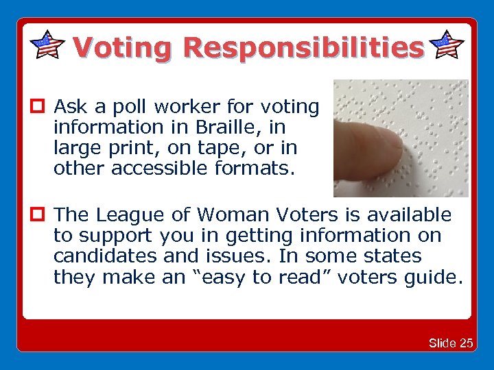 Voting Responsibilities Ask a poll worker for voting information in Braille, in large print,