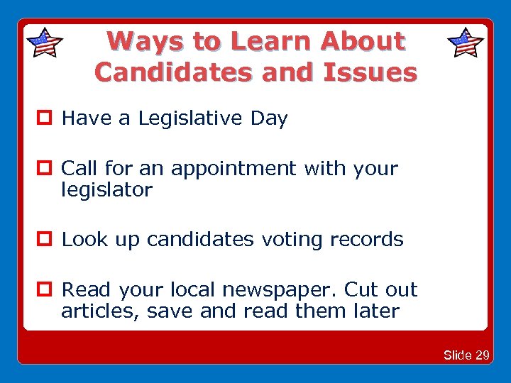 Ways to Learn About Candidates and Issues Have a Legislative Day Call for an