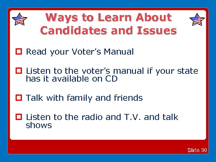 Ways to Learn About Candidates and Issues Read your Voter’s Manual Listen to the