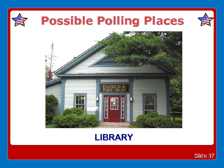 Possible Polling Places LIBRARY Slide 37 