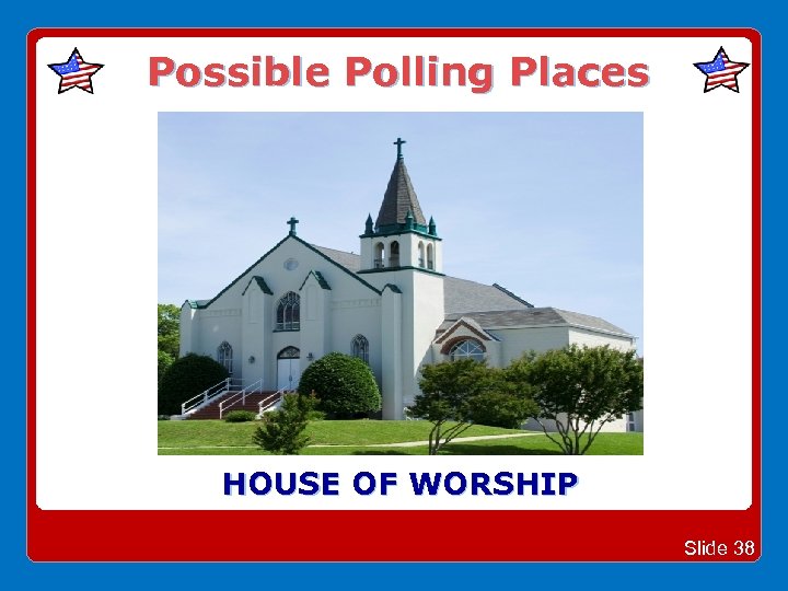 Possible Polling Places HOUSE OF WORSHIP Slide 38 